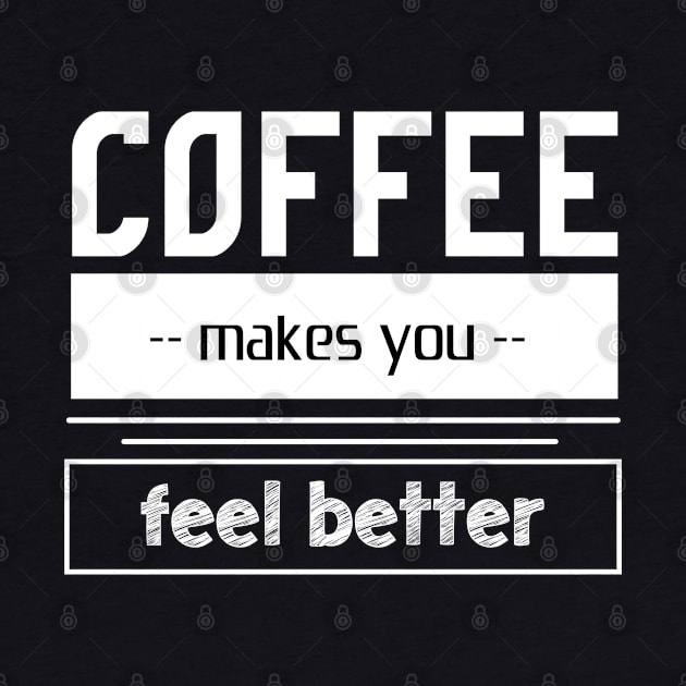 coffee makes you feel better - coffee lovers by Ojoy